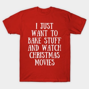 I Just Want To Bake Stuff and Watch Christmas Movies T-Shirt